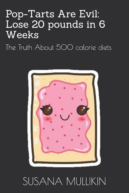 Pop-Tarts Are Evil: LOSE 20 POUNDS IN 6 WEEKS: The Truth About 500 calorie diets - Paperback