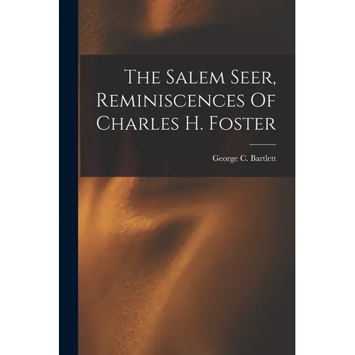 The Salem Seer, Reminiscences Of Charles H. Foster - Paperback