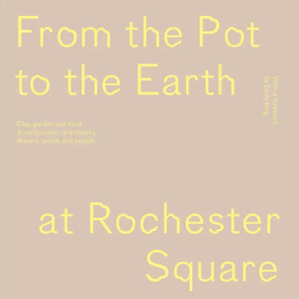 From the Pot to the Earth at Rochester Square: Clay, Garden, and Food: A Composition of Artworks, Dinners, Words, and People - Paperback