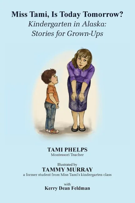 Miss Tami, Is Today Tomorrow?: Kindergarten in Alaska - Stories for Grown-Ups - Paperback