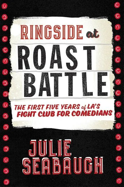Ringside at Roast Battle: The First Five Years of L.A.'s Fight Club for Comedians - Paperback