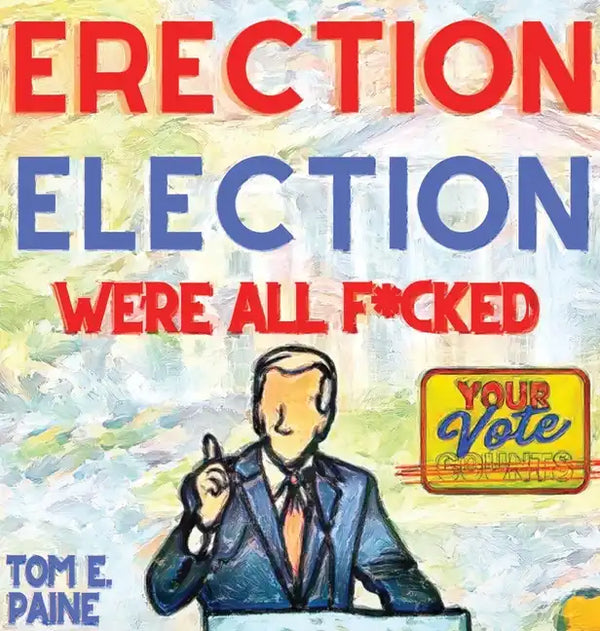Erection Election: We're all F*cked - Hardcover