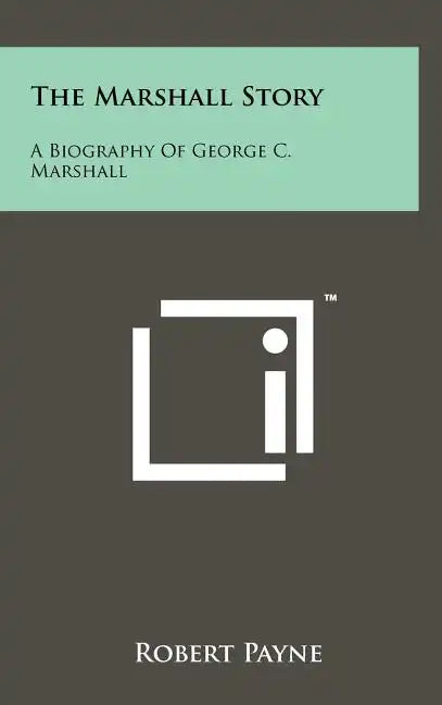 The Marshall Story: A Biography of George C. Marshall - Hardcover