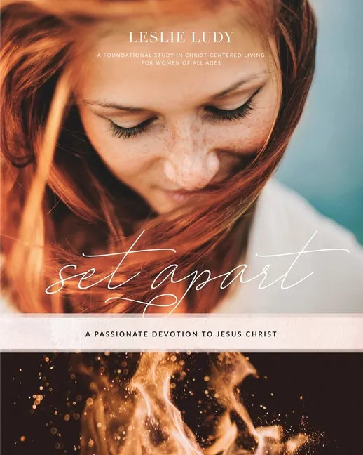 Set Apart - A Passionate Devotion to Jesus Christ: A Foundational Study in Christ-Centered Living for Women of All Ages - Paperback