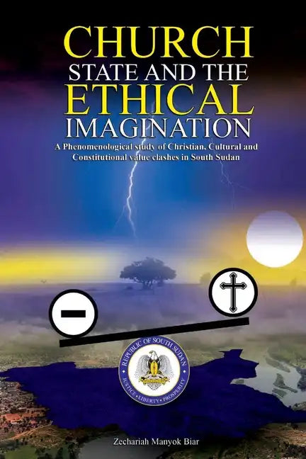 Church, State & t h e E t h i c a l Imagination: A Phenomenological Study of Christian, Cultural and Constitutional Value Clashes In South Sudan - Paperback