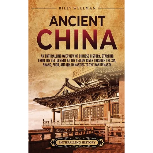 Ancient China: An Enthralling Overview of Chinese History, Starting from the Settlement at the Yellow River through the Xia, Shang, Z - Hardcover