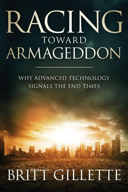Racing Toward Armageddon: Why Advanced Technology Signals the End Times - Paperback