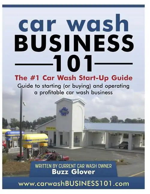 Car Wash Business 101: The #1 Car Wash Start-Up Guide - Paperback