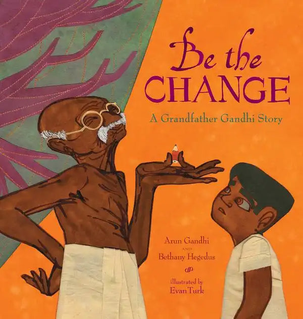 Be the Change: A Grandfather Gandhi Story - Hardcover