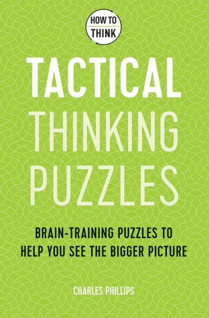 How to Think - Tactical Thinking Puzzles: Brain-Training Puzzles to Help You See the Bigger Picture - Paperback