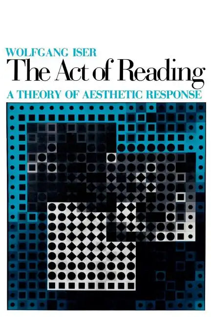 The Act of Reading: A Theory of Aesthetic Response - Paperback