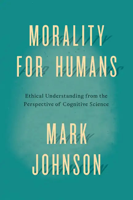 Morality for Humans: Ethical Understanding from the Perspective of Cognitive Science - Paperback