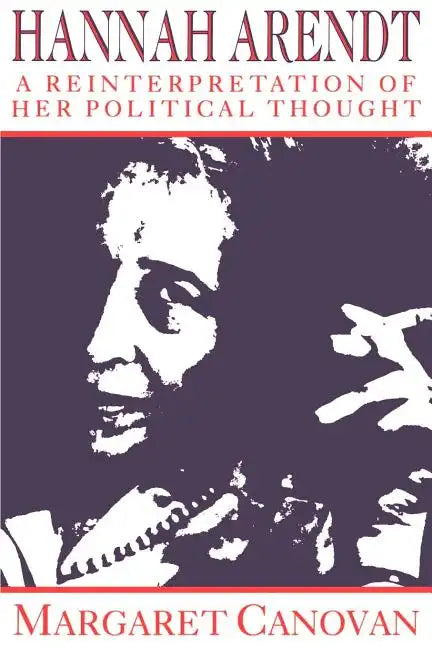 Hannah Arendt: A Reinterpretation of Her Political Thought - Paperback