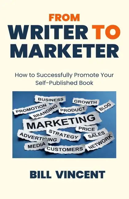 From Writer to Marketer: How to Successfully Promote Your Self-Published Book - Paperback
