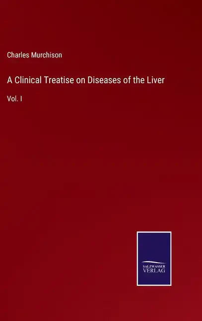 A Clinical Treatise on Diseases of the Liver: Vol. I - Hardcover