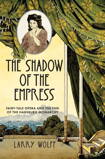 The Shadow of the Empress: Fairy-Tale Opera and the End of the Habsburg Monarchy - Hardcover