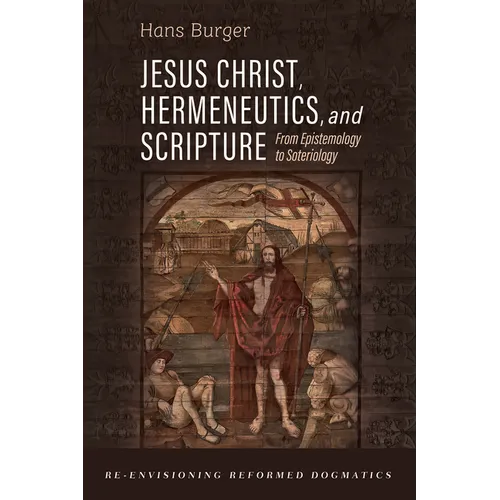 Jesus Christ, Hermeneutics, and Scripture: From Epistemology to Soteriology - Paperback