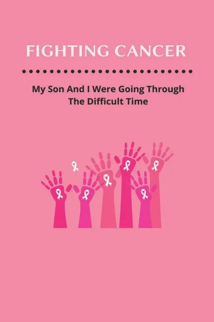 Fighting Cancer: My Son And I Were Going Through The Difficult Time - Paperback