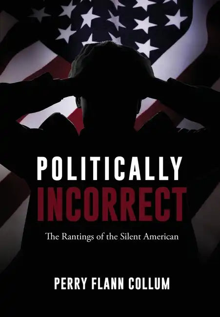 Politically Incorrect: The Rantings of the Silent American - Hardcover