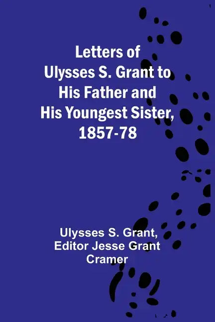 Letters of Ulysses S. Grant to His Father and His Youngest Sister, 1857-78 - Paperback