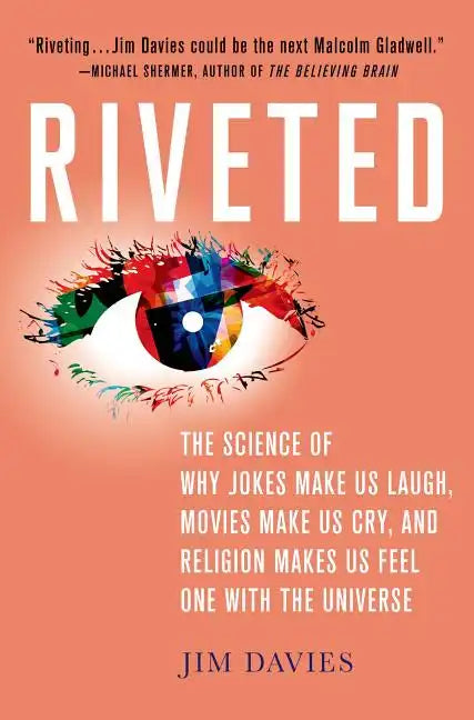 Riveted: The Science of Why Jokes Make Us Laugh, Movies Make Us Cry, and Religion Makes Us Feel One with the Universe: The Science of Why Jokes Make U - Hardcover