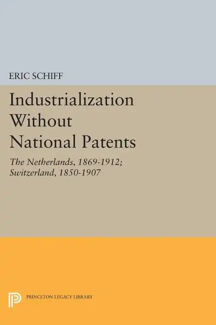 Industrialization Without National Patents: The Netherlands, 1869-1912; Switzerland, 1850-1907 - Paperback