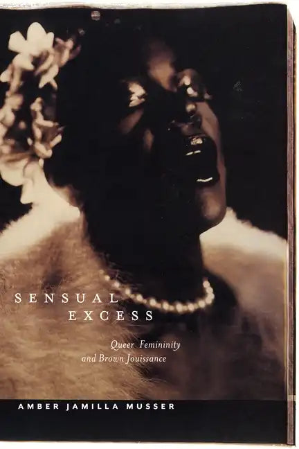 Sensual Excess: Queer Femininity and Brown Jouissance - Paperback
