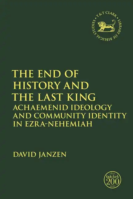 The End of History and the Last King: Achaemenid Ideology and Community Identity in Ezra-Nehemiah - Paperback