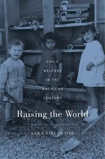 Raising the World: Child Welfare in the American Century - Hardcover