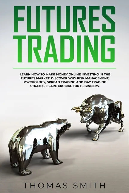 Futures Trading: Learn How to Make Money Online Investing in the Futures Market. Discover why Risk Management, Psychology, Spread Tradi - Paperback