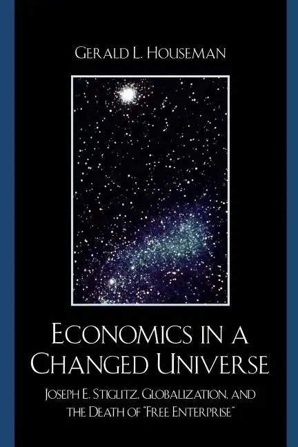 Economics in a Changed Universe: Joseph E. Stiglitz, Globalization, and the Death of 'Free Enterprise' - Paperback