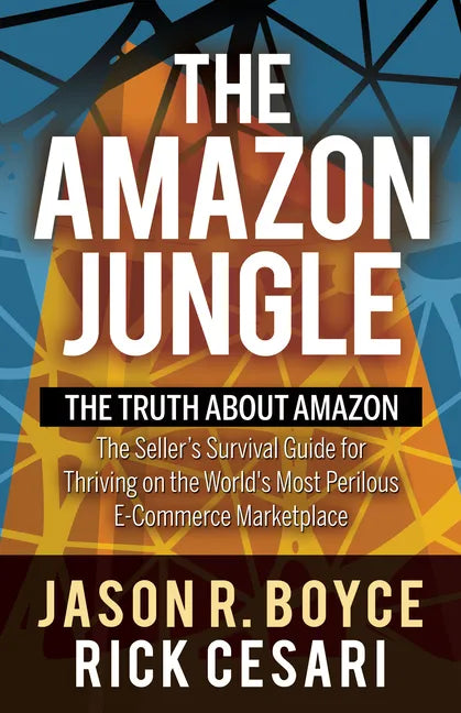 The Amazon Jungle: The Truth about Amazon, the Seller's Survival Guide for Thriving on the World's Most Perilous E-Commerce Marketplace - Paperback