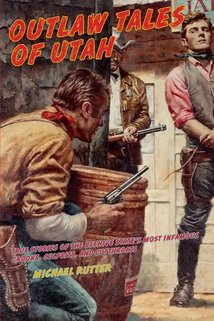 Outlaw Tales of Utah: True Stories Of The Beehive State's Most Infamous Crooks, Culprits, And Cutthroats, Second Edition - Paperback