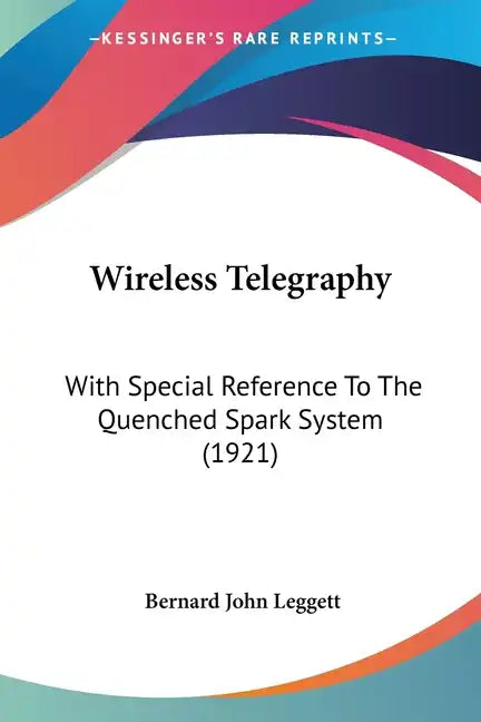Wireless Telegraphy: With Special Reference To The Quenched Spark System (1921) - Paperback