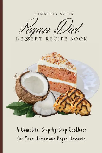 Pegan Diet Dessert Recipe Book: A Complete, Step-by-Step Cookbook for Your Homemade Pegan Desserts - Paperback