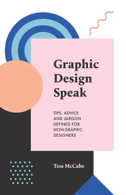 Graphic Design Speak: Tips, Advice and Jargon Defined for Non-Graphic Designers - Paperback