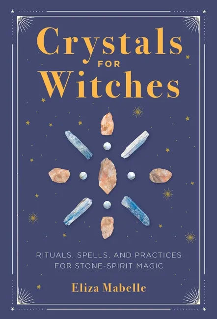 Crystals for Witches: Rituals, Spells, and Practices for Stone Spirit Magic - Hardcover