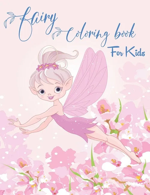 Fairy Coloring Book for Kids: Fantasy Fairy Tale Designs with Cute Fairies, Magical Gardens and Enchanted Friends - Paperback