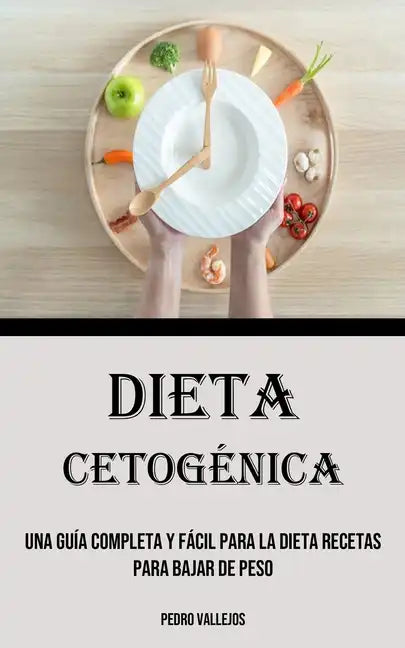 Dieta Cetogénica: Una Guía Completa Y Fácil Para La Dieta Recetas para bajar de peso - Paperback