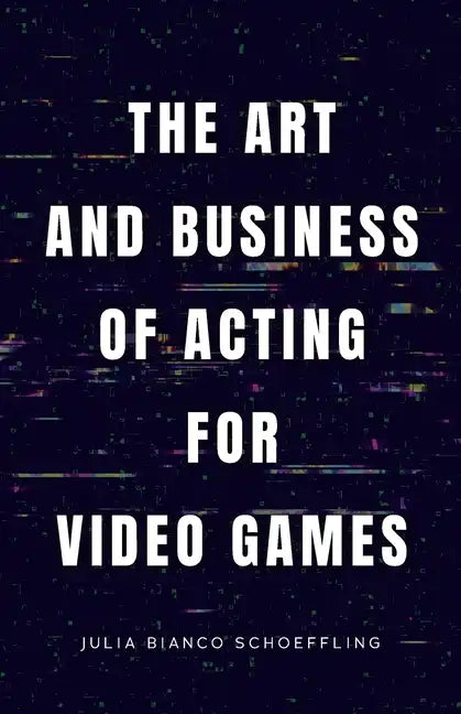 The Art and Business of Acting for Video Games - Paperback