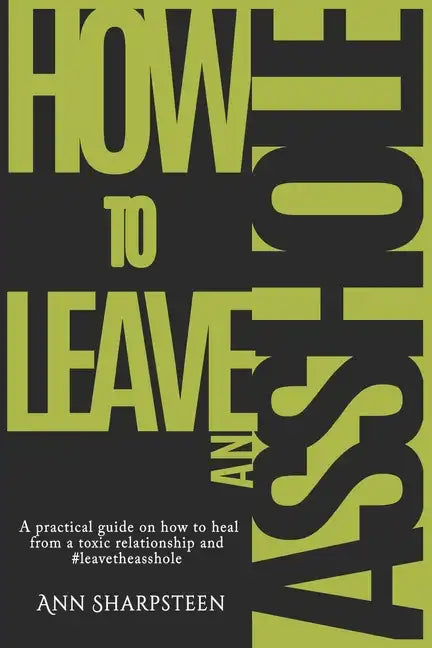 How to Leave an Asshole: A Practical Guide on How to Heal from a Toxic Relationship and #leavetheasshole - Paperback