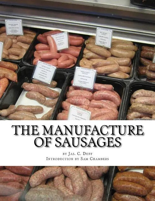 The Manufacture of Sausages: The First and Only Book on Sausage Making Printed In English - Paperback