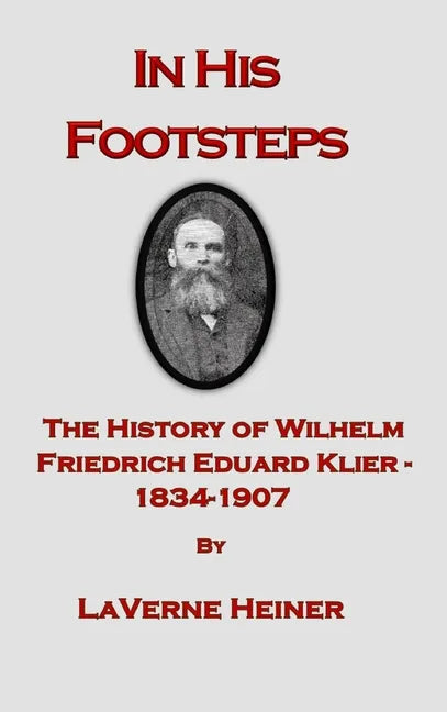 In His Footsteps The History of Wilhelm Friedrich Eduard Klier 1834-1907 - Hardcover