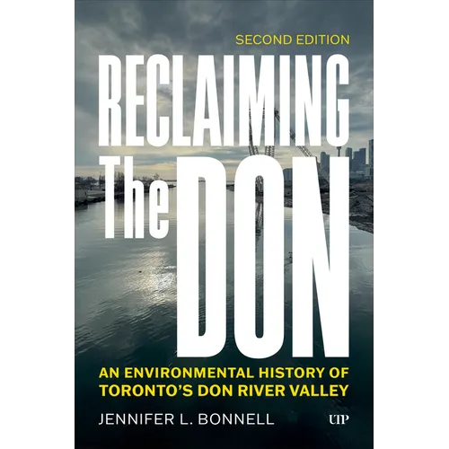 Reclaiming the Don: An Environmental History of Toronto's Don River Valley, Second Edition - Paperback
