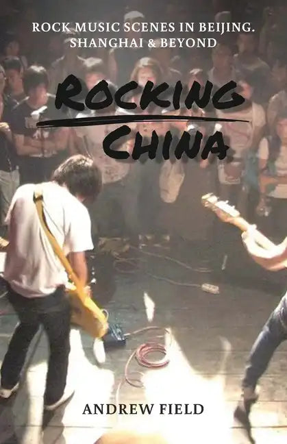 Rocking China: Music scenes in Beijing and beyond - Paperback