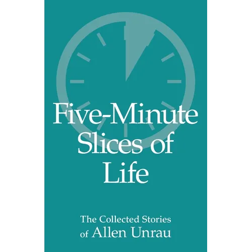 Five-Minute Slices of Life: The Collected Stories of Allen Unrau - Paperback
