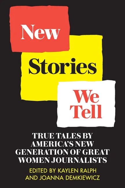 New Stories We Tell: True Tales By America's New Generation of Great Women Journalists - Paperback