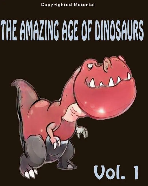 The Amazing Age of Dinosaurs: For Kids: Dinosaur Books For Kids 3-8 - Paperback