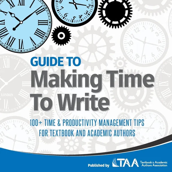 Guide to Making Time to Write: 100+ Time & Productivity Management Tips for Textbook and Academic Authors - Paperback