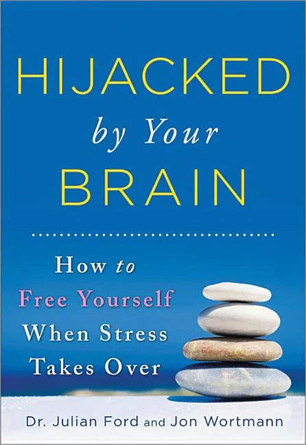 Hijacked by Your Brain: How to Free Yourself When Stress Takes Over - Paperback